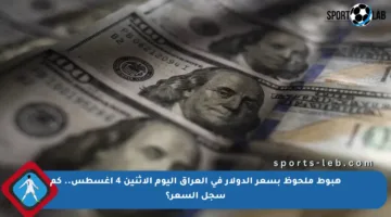 هبوط ملحوظ بسعر الدولار في العراق اليوم الاثنين 4 أغسطس.. كم سجل السعر؟